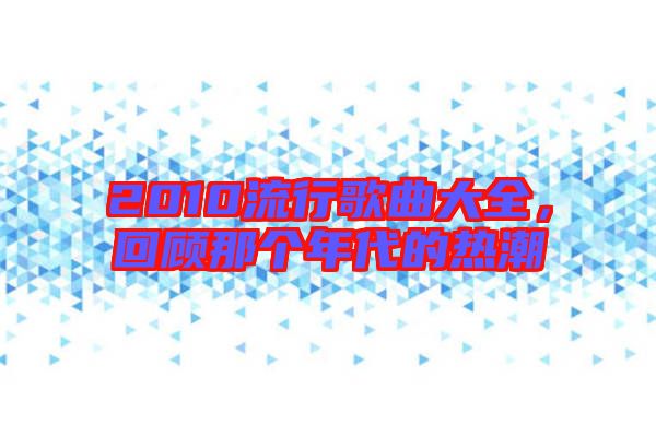 2010流行歌曲大全，回顧那個年代的熱潮