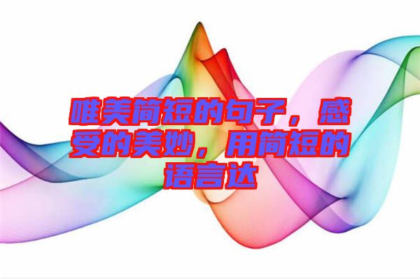 唯美簡短的句子，感受的美妙，用簡短的語言達