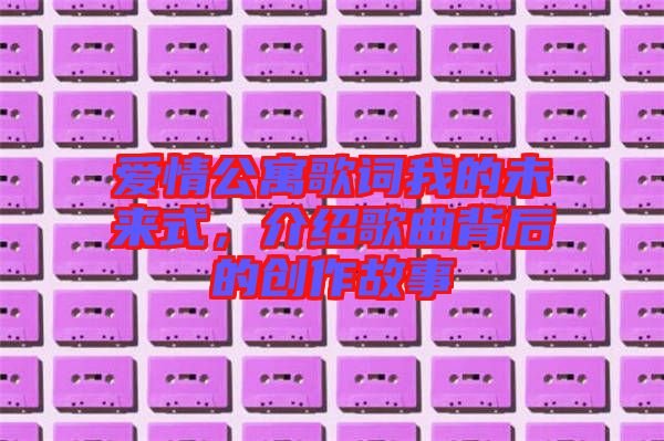愛情公寓歌詞我的未來式，介紹歌曲背后的創(chuàng)作故事