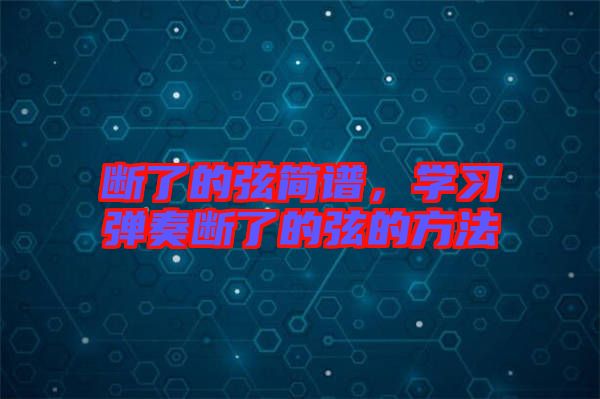斷了的弦簡(jiǎn)譜，學(xué)習(xí)彈奏斷了的弦的方法