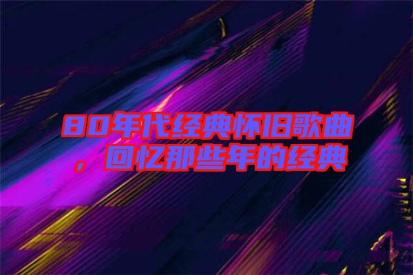 80年代經典懷舊歌曲，回憶那些年的經典