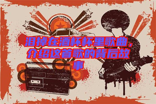 淚掉在酒杯杯里歌曲，介紹這首歌的背后故事