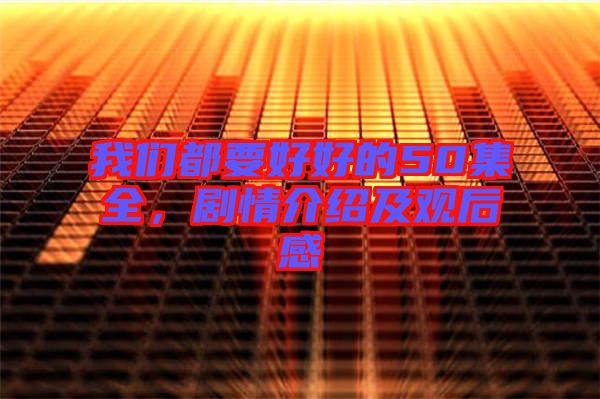 我們都要好好的50集全，劇情介紹及觀后感