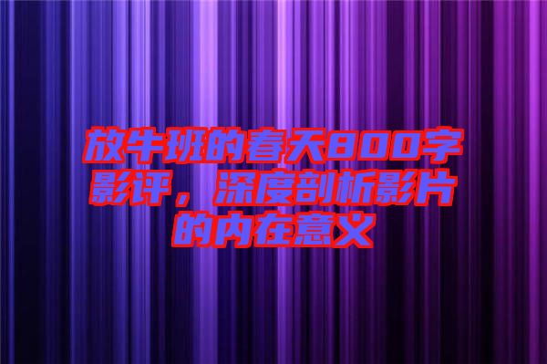 放牛班的春天800字影評(píng)，深度剖析影片的內(nèi)在意義
