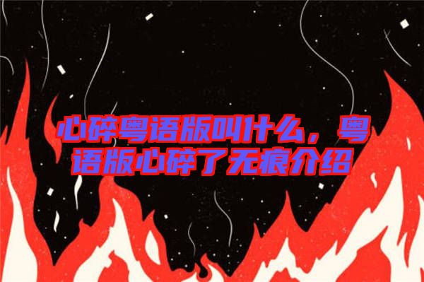 心碎粵語版叫什么，粵語版心碎了無痕介紹