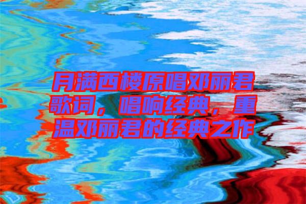 月滿西樓原唱鄧麗君歌詞，唱響經(jīng)典，重溫鄧麗君的經(jīng)典之作