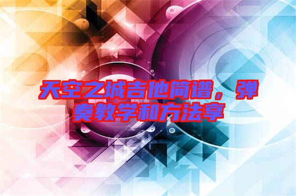 天空之城吉他簡譜，彈奏教學(xué)和方法享