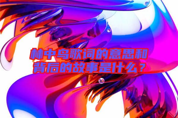 林中鳥歌詞的意思和背后的故事是什么？