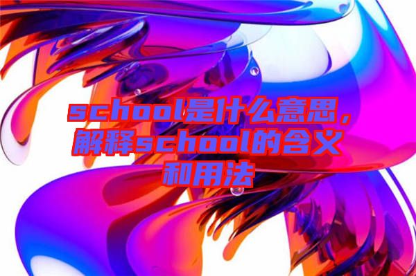 school是什么意思，解釋school的含義和用法