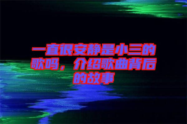 一直很安靜是小三的歌嗎，介紹歌曲背后的故事