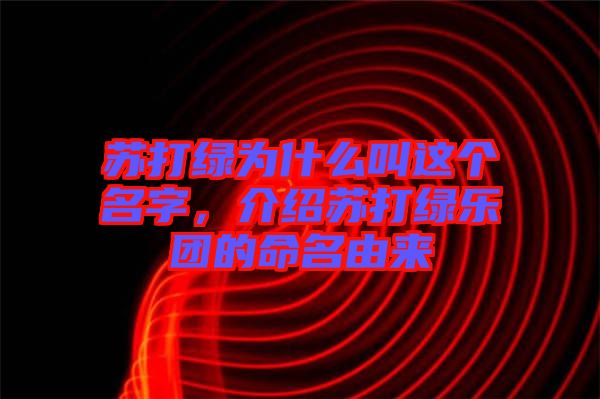 蘇打綠為什么叫這個(gè)名字，介紹蘇打綠樂(lè)團(tuán)的命名由來(lái)