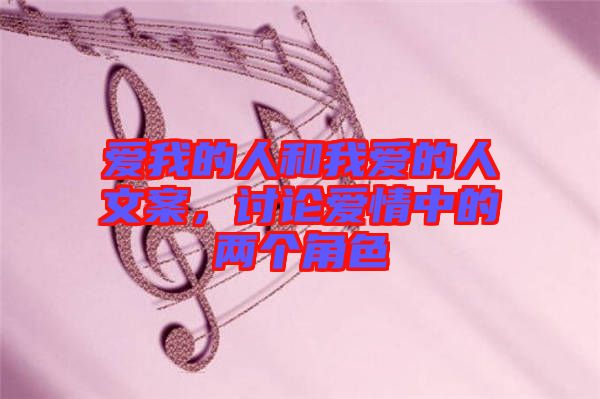 愛我的人和我愛的人文案，討論愛情中的兩個(gè)角色