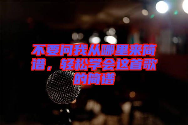不要問我從哪里來簡譜，輕松學會這首歌的簡譜