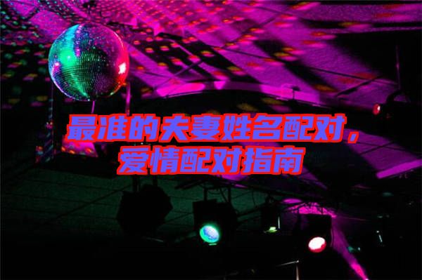 最準(zhǔn)的夫妻姓名配對，愛情配對指南