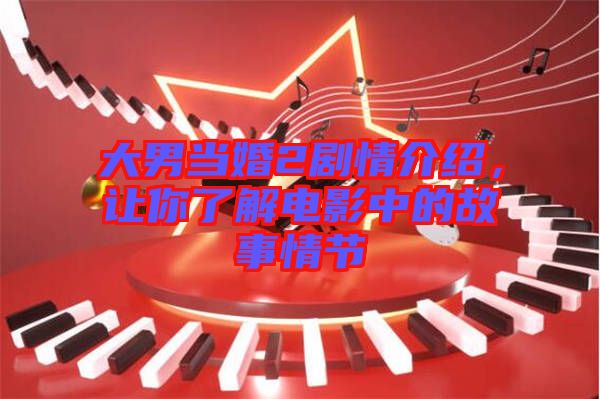 大男當婚2劇情介紹，讓你了解電影中的故事情節(jié)