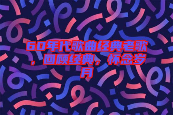 60年代歌曲經(jīng)典老歌，回顧經(jīng)典，懷念歲月