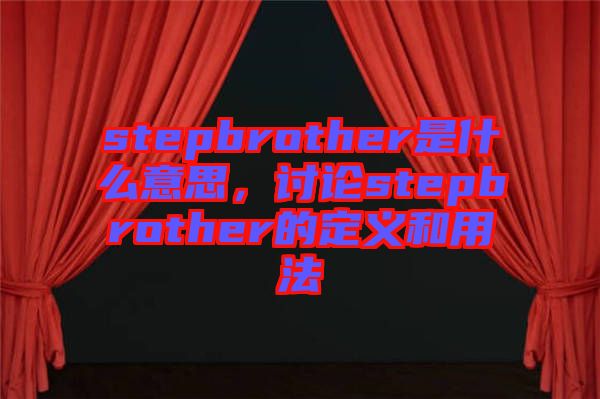 stepbrother是什么意思，討論stepbrother的定義和用法