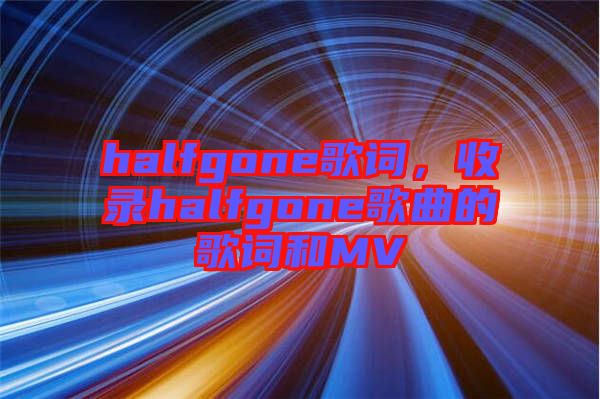 halfgone歌詞，收錄halfgone歌曲的歌詞和MV