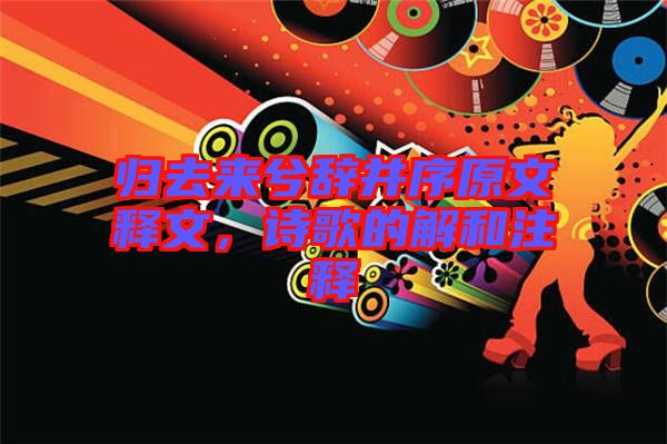歸去來兮辭并序原文釋文，詩歌的解和注釋