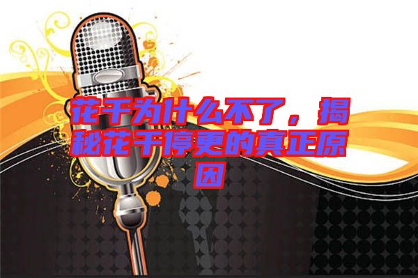 花千為什么不了，揭秘花千停更的真正原因