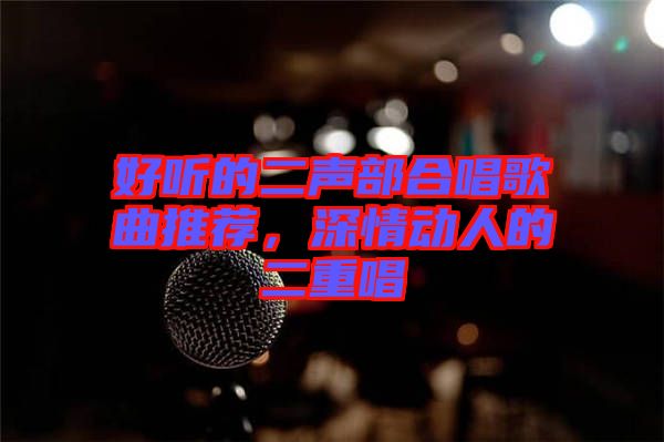 好聽的二聲部合唱歌曲推薦，深情動人的二重唱