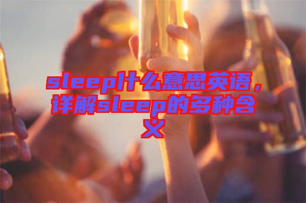sleep什么意思英語，詳解sleep的多種含義