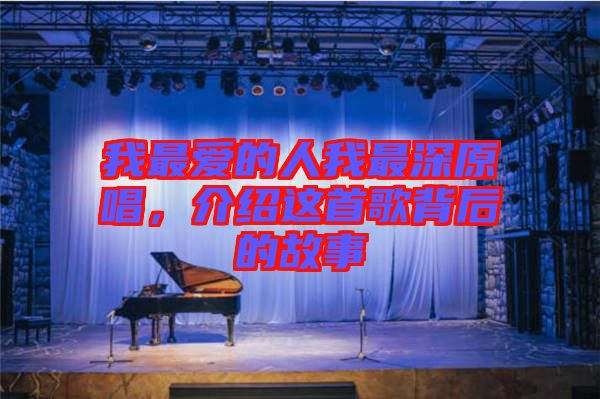 我最愛的人我最深原唱，介紹這首歌背后的故事