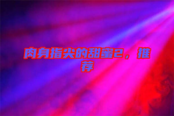 肉身指尖的甜蜜2，推薦