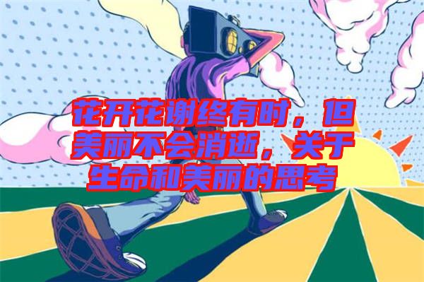 花開花謝終有時(shí)，但美麗不會消逝，關(guān)于生命和美麗的思考