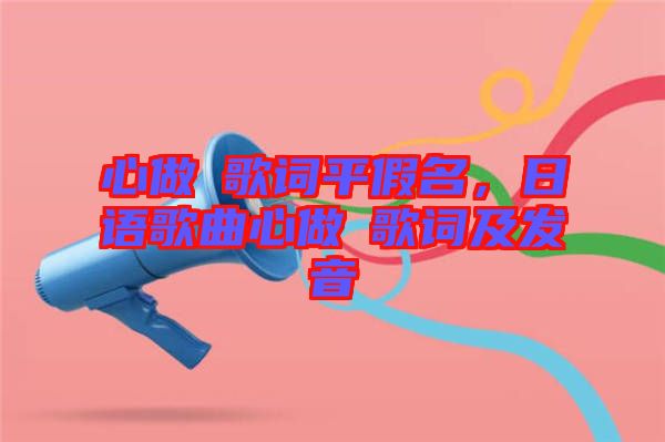心做し歌詞平假名，日語(yǔ)歌曲心做し歌詞及發(fā)音