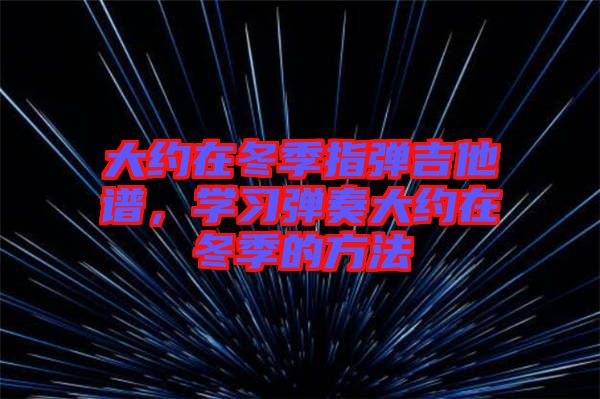 大約在冬季指彈吉他譜，學(xué)習(xí)彈奏大約在冬季的方法