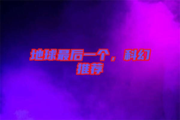 地球最后一個，科幻推薦