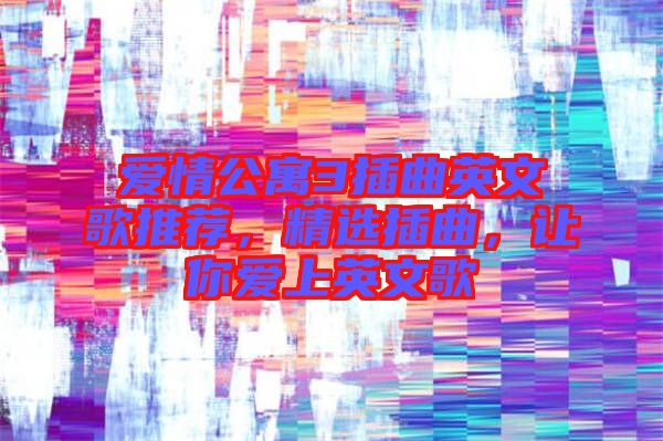 愛情公寓3插曲英文歌推薦，精選插曲，讓你愛上英文歌