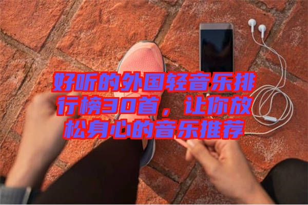 好聽的外國輕音樂排行榜30首，讓你放松身心的音樂推薦