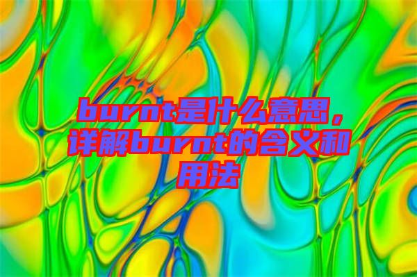 burnt是什么意思，詳解burnt的含義和用法