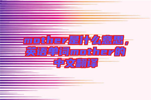 mother是什么意思，英語單詞mother的中文翻譯