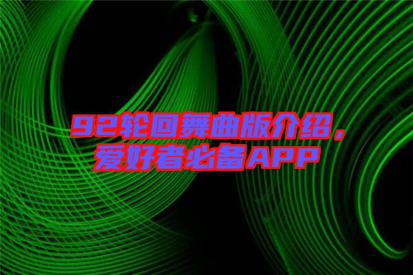 92輪回舞曲版介紹，愛好者必備APP
