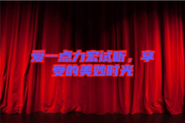 愛一點(diǎn)力宏試聽，享受的美妙時(shí)光