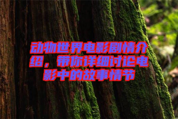 動物世界電影劇情介紹，帶你詳細(xì)討論電影中的故事情節(jié)