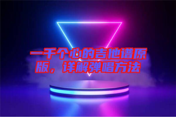 一千個(gè)心的吉他譜原版，詳解彈唱方法