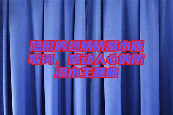隱形的翅膀防溺水版歌詞，感動(dòng)人心的防溺水主題曲