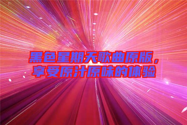 黑色星期天歌曲原版，享受原汁原味的體驗