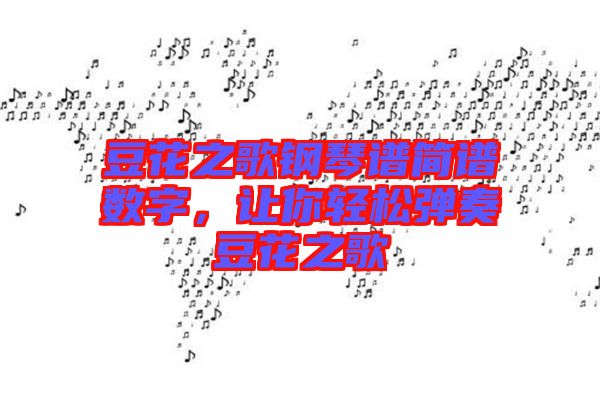 豆花之歌鋼琴譜簡(jiǎn)譜數(shù)字，讓你輕松彈奏豆花之歌
