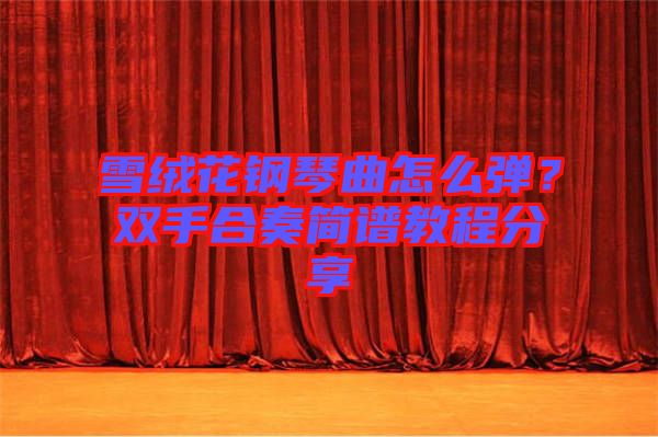 雪絨花鋼琴曲怎么彈？雙手合奏簡譜教程分享