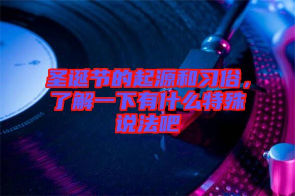 圣誕節(jié)的起源和習(xí)俗，了解一下有什么特殊說(shuō)法吧