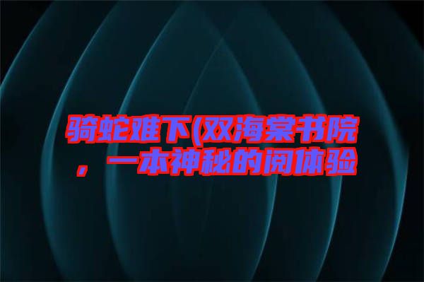 騎蛇難下(雙海棠書院，一本神秘的閱體驗