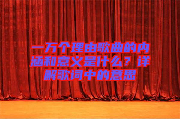 一萬(wàn)個(gè)理由歌曲的內(nèi)涵和意義是什么？詳解歌詞中的意思