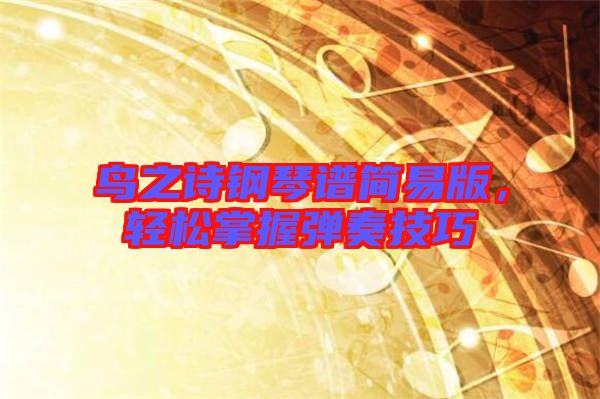 鳥(niǎo)之詩(shī)鋼琴譜簡(jiǎn)易版，輕松掌握彈奏技巧