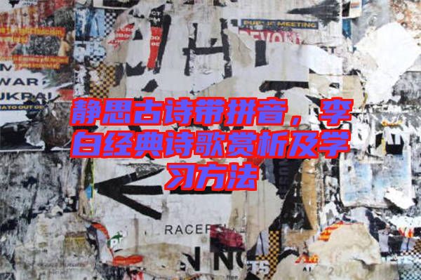 靜思古詩帶拼音，李白經(jīng)典詩歌賞析及學(xué)習(xí)方法