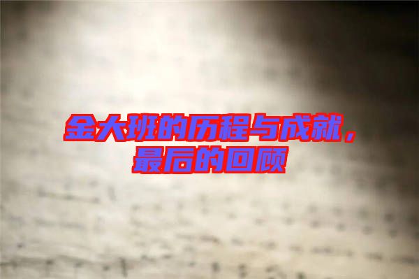 金大班的歷程與成就，最后的回顧